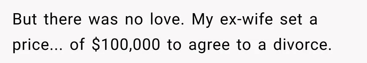 But there was no love. My ex-wife set a price... of $100,000 to agree to a divorce.