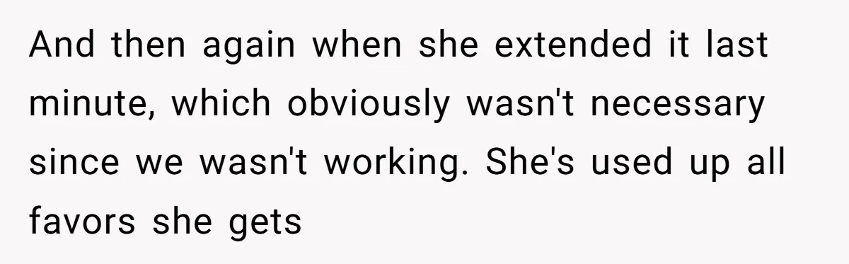 She Refused to Babysit Again After Her Sister Lied, Now She’s Being Called Selfish And then again when she extended it last minute, which obviously wasn't necessary since we wasn't working. She's used up all favors she gets