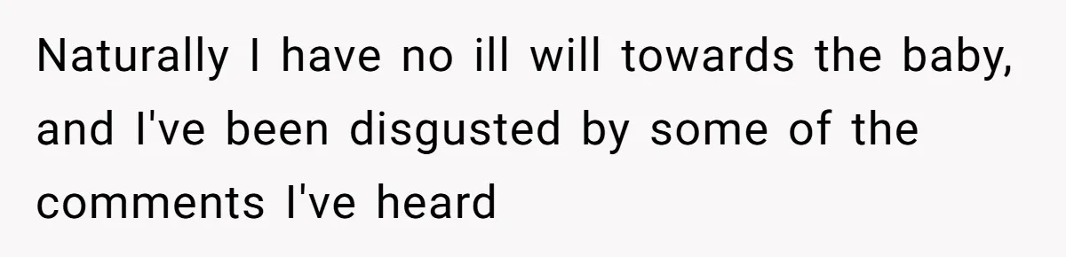Naturally I have no ill will towards the baby, and I've been disgusted by some of the comments I've heard