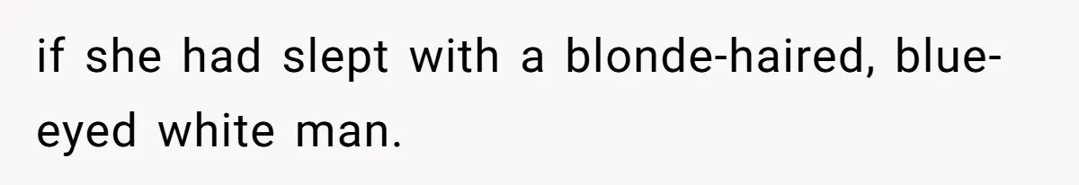 if she had slept with a blonde-haired, blue-eyed white man.