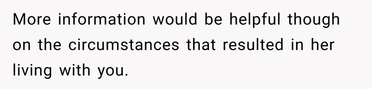 More information would be helpful though on the circumstances that resulted in her living with you.