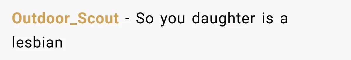 Outdoor_Scout − So you daughter is a lesbian