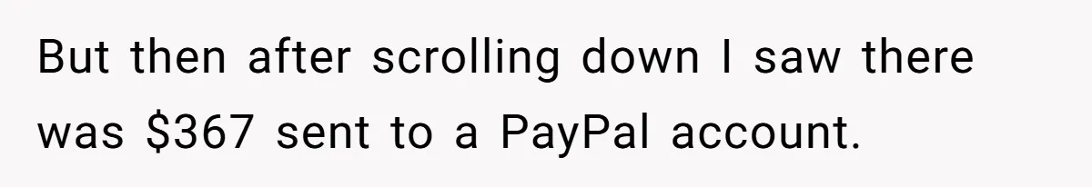 But then after scrolling down I saw there was $367 sent to a PayPal account.