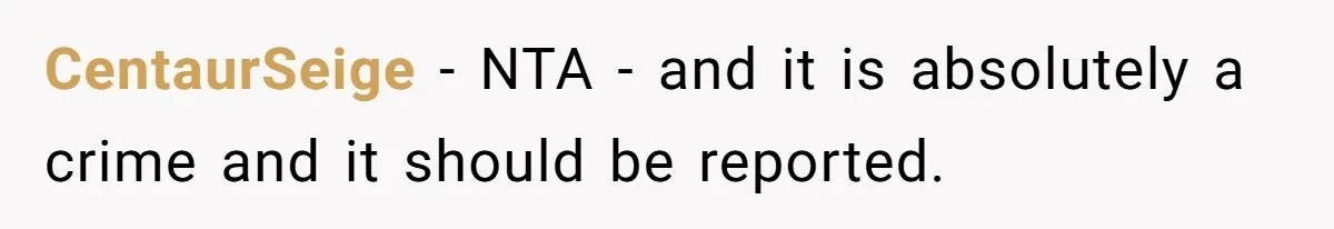 CentaurSeige − NTA - and it is absolutely a crime and it should be reported.