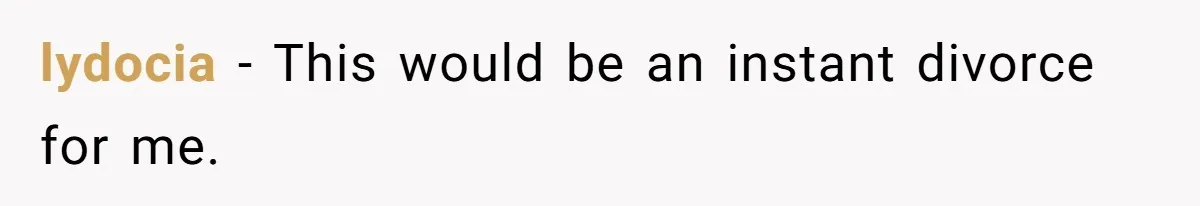 lydocia − This would be an instant divorce for me.