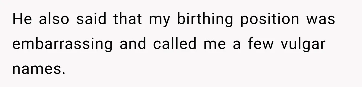 Woman’s Partner Calls Her ‘Embarrassing’ During Labor, She’s Now Looking For A Way Out He also said that my birthing position was embarrassing and called me a few vulgar names.