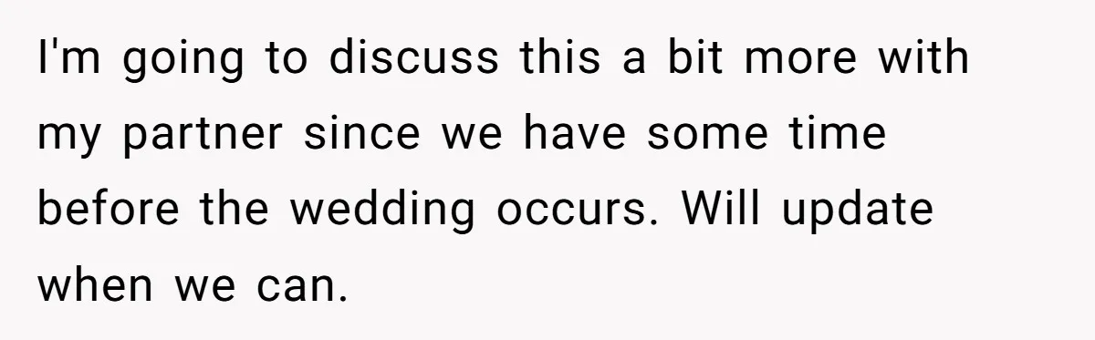 I'm going to discuss this a bit more with my partner since we have some time before the wedding occurs. Will update when we can.