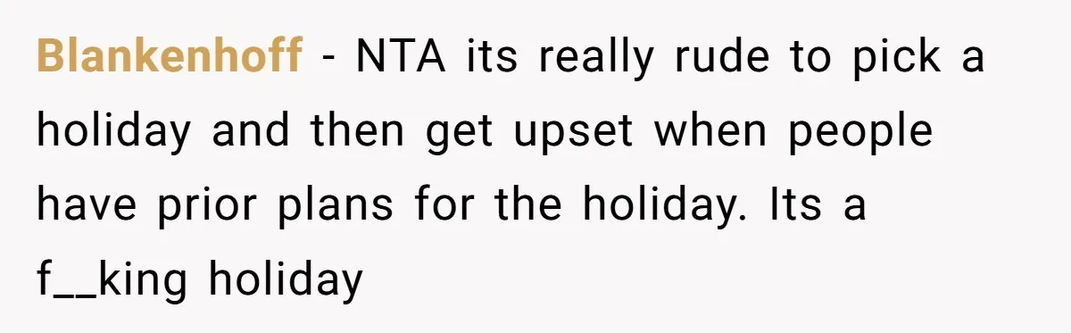 Blankenhoff − NTA its really rude to pick a holiday and then get upset when people have prior plans for the holiday. Its a f__king holiday
