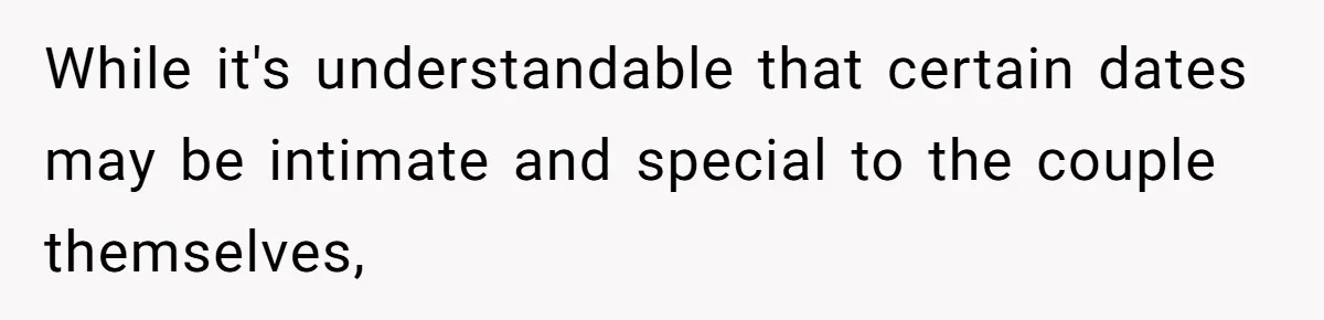 While it's understandable that certain dates may be intimate and special to the couple themselves,