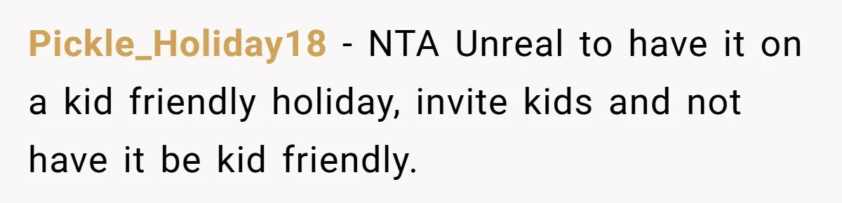 Pickle_Holiday18 − NTA Unreal to have it on a kid friendly holiday, invite kids and not have it be kid friendly.