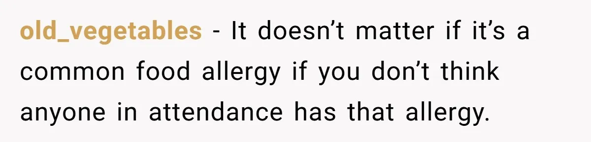 old_vegetables − It doesn’t matter if it’s a common food allergy if you don’t think anyone in attendance has that allergy.