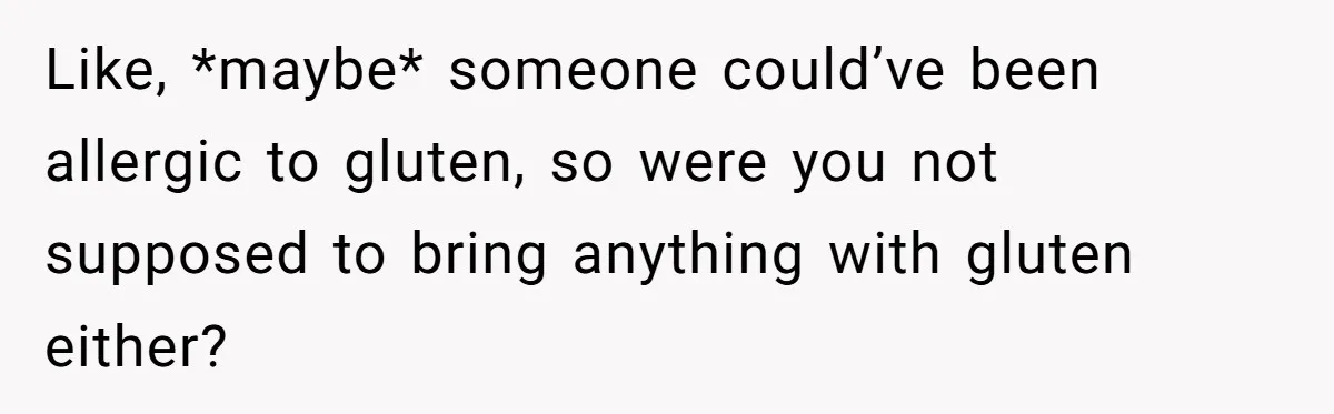 Like, *maybe* someone could’ve been allergic to gluten, so were you not supposed to bring anything with gluten either?