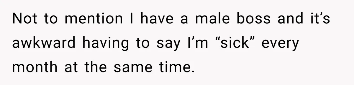 Woman Calls Out Society For Expecting Women To Work Through Period Pain Not to mention I have a male boss and it’s awkward having to say I’m “sick” every month at the same time.