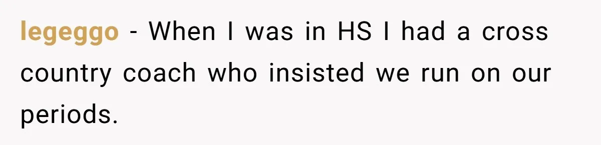 Woman Calls Out Society For Expecting Women To Work Through Period Pain legeggo − When I was in HS I had a cross country coach who insisted we run on our periods.