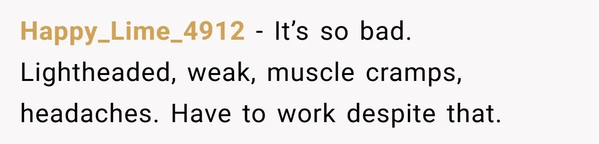 Woman Calls Out Society For Expecting Women To Work Through Period Pain Happy_Lime_4912 − It’s so bad. Lightheaded, weak, muscle cramps, headaches. Have to work despite that.