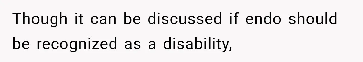 Woman Calls Out Society For Expecting Women To Work Through Period Pain Though it can be discussed if endo should be recognized as a disability,