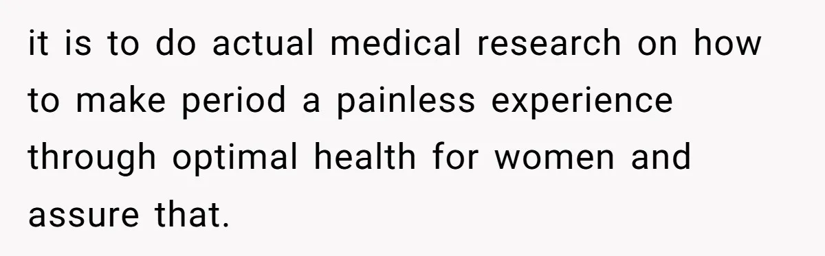 Woman Calls Out Society For Expecting Women To Work Through Period Pain it is to do actual medical research on how to make period a painless experience through optimal health for women and assure that.