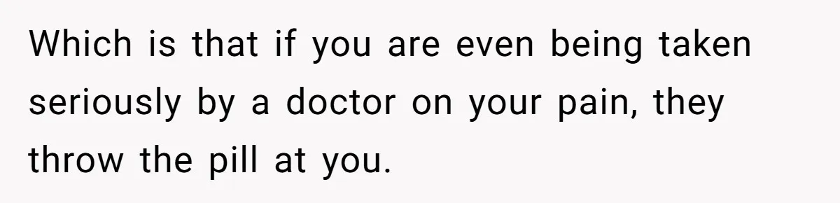 Woman Calls Out Society For Expecting Women To Work Through Period Pain Which is that if you are even being taken seriously by a doctor on your pain, they throw the pill at you.