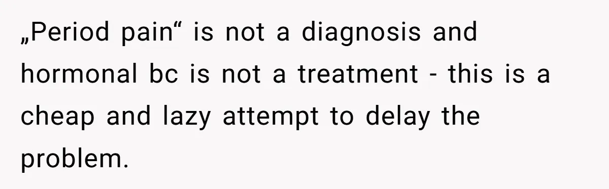 Woman Calls Out Society For Expecting Women To Work Through Period Pain „Period pain“ is not a diagnosis and hormonal bc is not a treatment - this is a cheap and lazy attempt to delay the problem.