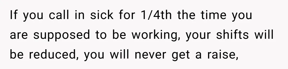 Woman Calls Out Society For Expecting Women To Work Through Period Pain If you call in sick for 1/4th the time you are supposed to be working, your shifts will be reduced, you will never get a raise,