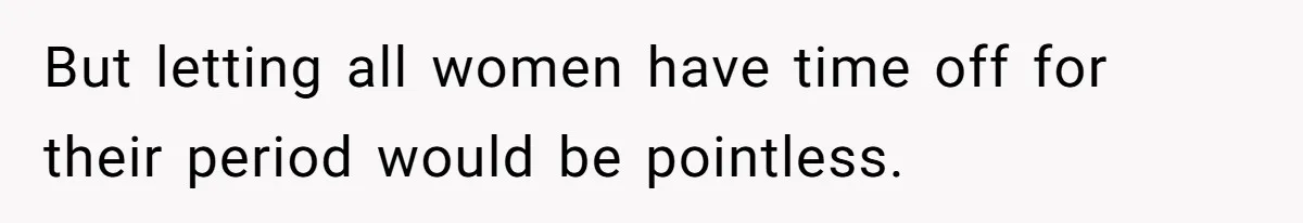 Woman Calls Out Society For Expecting Women To Work Through Period Pain But letting all women have time off for their period would be pointless.