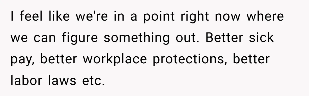 Woman Calls Out Society For Expecting Women To Work Through Period Pain I feel like we're in a point right now where we can figure something out. Better sick pay, better workplace protections, better labor laws etc.