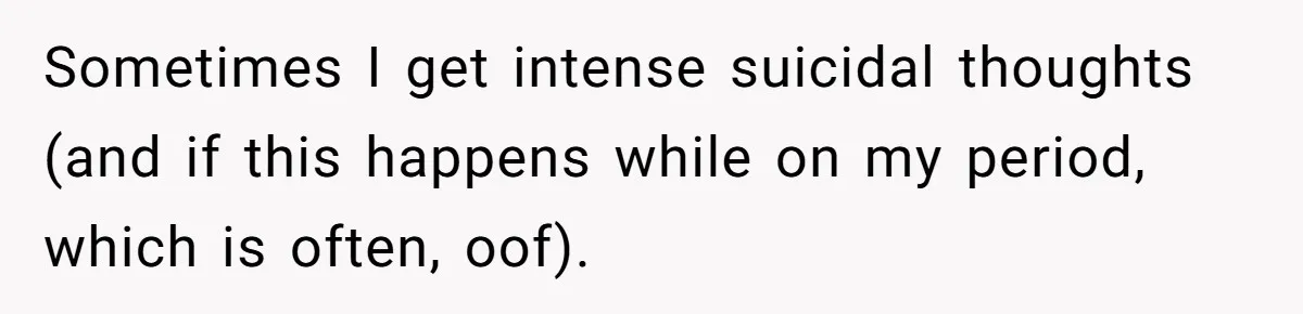 Woman Calls Out Society For Expecting Women To Work Through Period Pain Sometimes I get intense suicidal thoughts (and if this happens while on my period, which is often, oof).