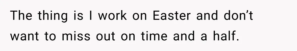 He Told Her to Pay for Their Son’s Easter Basket, or Pick Him Up Early, and She Refused The thing is I work on Easter and don’t want to miss out on time and a half.