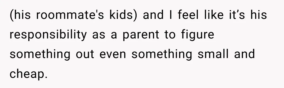 He Told Her to Pay for Their Son’s Easter Basket, or Pick Him Up Early, and She Refused (his roommate's kids) and I feel like it’s his responsibility as a parent to figure something out even something small and cheap.