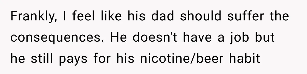 He Told Her to Pay for Their Son’s Easter Basket, or Pick Him Up Early, and She Refused Frankly, I feel like his dad should suffer the consequences. He doesn't have a job but he still pays for his nicotine/beer habit