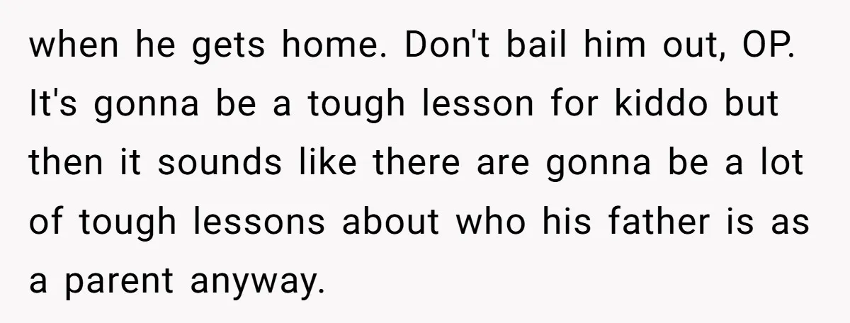 He Told Her to Pay for Their Son’s Easter Basket, or Pick Him Up Early, and She Refused when he gets home. Don't bail him out, OP. It's gonna be a tough lesson for kiddo but then it sounds like there are gonna be a lot of tough...
