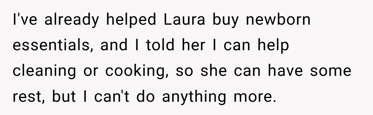 I've already helped Laura buy newborn essentials, and I told her I can help cleaning or cooking, so she can have some rest, but I can't do anything more.