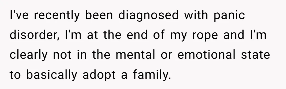 I've recently been diagnosed with panic disorder, I'm at the end of my rope and I'm clearly not in the mental or emotional state to basically adopt a family.