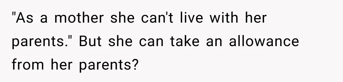 "As a mother she can't live with her parents." But she can take an allowance from her parents?
