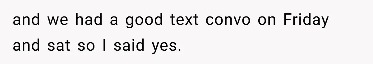 Woman Goes On A First Date In 6 Years And Gets Left With The Bill and we had a good text convo on Friday and sat so I said yes.