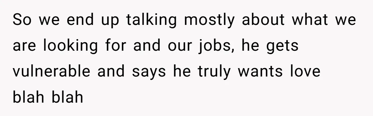 Woman Goes On A First Date In 6 Years And Gets Left With The Bill So we end up talking mostly about what we are looking for and our jobs, he gets vulnerable and says he truly wants love blah blah