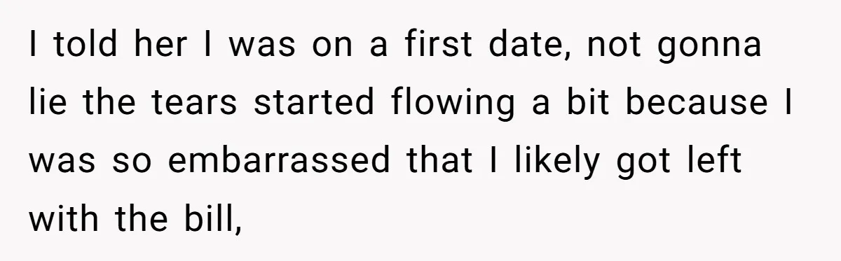 Woman Goes On A First Date In 6 Years And Gets Left With The Bill I told her I was on a first date, not gonna lie the tears started flowing a bit because I was so embarrassed that I likely got left with the...
