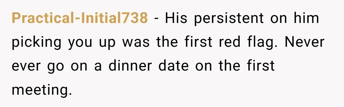 Woman Goes On A First Date In 6 Years And Gets Left With The Bill Practical-Initial738 − His persistent on him picking you up was the first red flag. Never ever go on a dinner date on the first meeting.