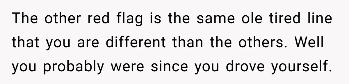 Woman Goes On A First Date In 6 Years And Gets Left With The Bill The other red flag is the same ole tired line that you are different than the others. Well you probably were since you drove yourself.