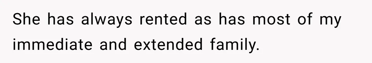A Man Refused to Let His Family Move Into His Empty Dream Home, and Now They’re Calling Him Selfish She has always rented as has most of my immediate and extended family.