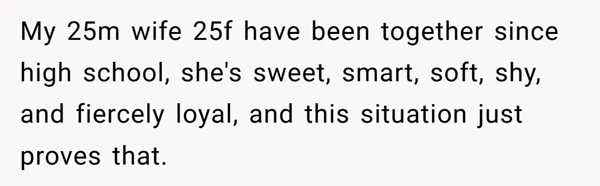 Man Gave His Brother A Place To Stay, Then Kicked Him Out For Flirting With His Wife My 25m wife 25f have been together since high school, she's sweet, smart, soft, shy, and fiercely loyal, and this situation just proves that.