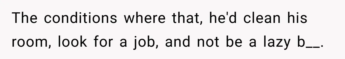 Man Gave His Brother A Place To Stay, Then Kicked Him Out For Flirting With His Wife The conditions where that, he'd clean his room, look for a job, and not be a lazy b__.
