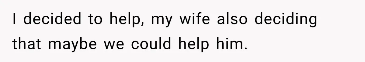 Man Gave His Brother A Place To Stay, Then Kicked Him Out For Flirting With His Wife I decided to help, my wife also deciding that maybe we could help him.