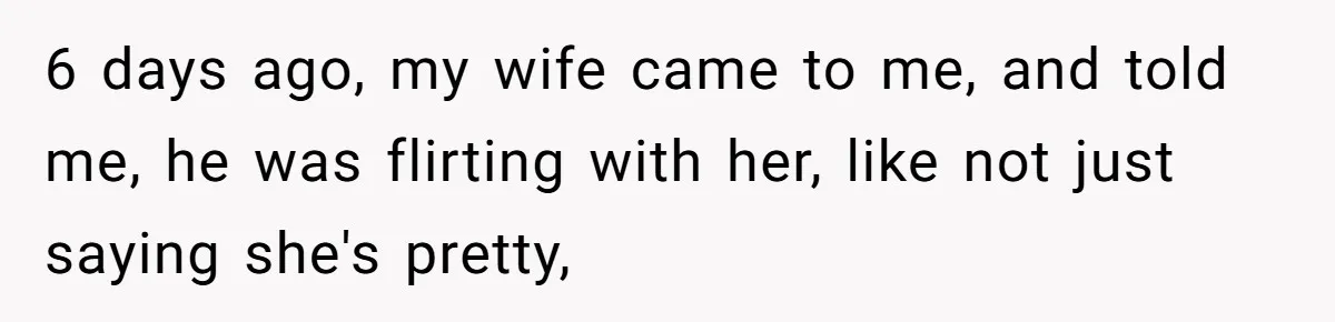 Man Gave His Brother A Place To Stay, Then Kicked Him Out For Flirting With His Wife 6 days ago, my wife came to me, and told me, he was flirting with her, like not just saying she's pretty,