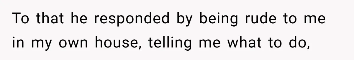 Man Gave His Brother A Place To Stay, Then Kicked Him Out For Flirting With His Wife To that he responded by being rude to me in my own house, telling me what to do,
