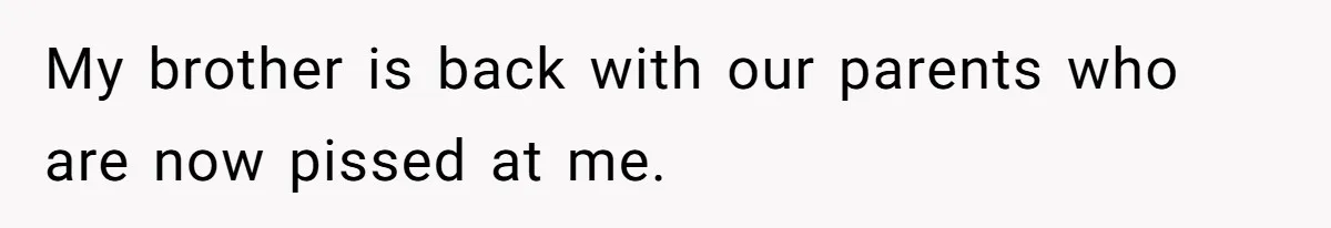 Man Gave His Brother A Place To Stay, Then Kicked Him Out For Flirting With His Wife My brother is back with our parents who are now pissed at me.