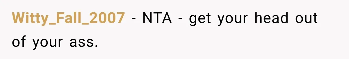 Man Gave His Brother A Place To Stay, Then Kicked Him Out For Flirting With His Wife Witty_Fall_2007 − NTA - get your head out of your ass.