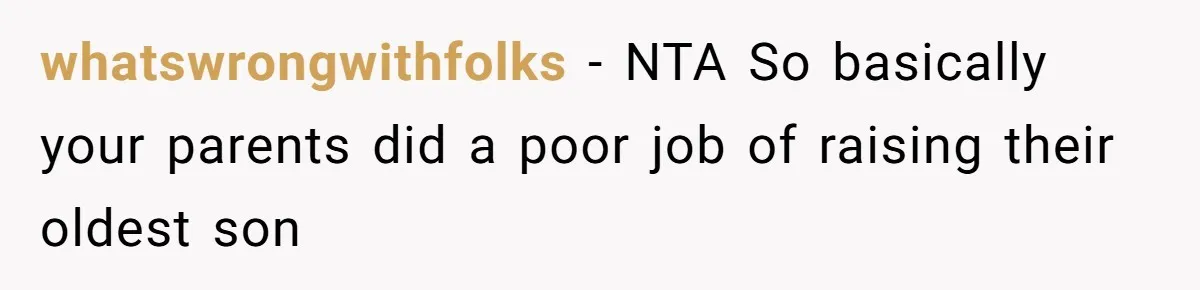 Man Gave His Brother A Place To Stay, Then Kicked Him Out For Flirting With His Wife whatswrongwithfolks − NTA So basically your parents did a poor job of raising their oldest son
