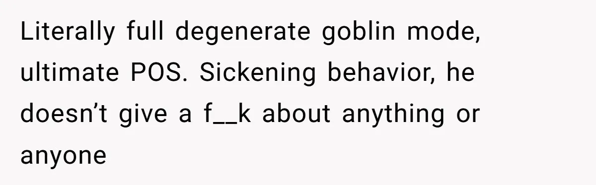 Man Gave His Brother A Place To Stay, Then Kicked Him Out For Flirting With His Wife Literally full degenerate goblin mode, ultimate POS. Sickening behavior, he doesn’t give a f__k about anything or anyone