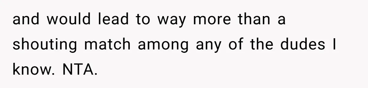 Man Gave His Brother A Place To Stay, Then Kicked Him Out For Flirting With His Wife and would lead to way more than a shouting match among any of the dudes I know. NTA.